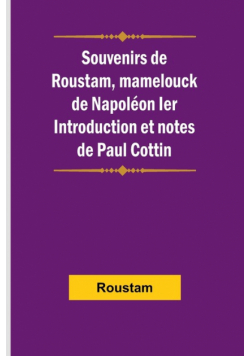 Souvenirs de Roustam, mamelouck de Napoléon Ier; Introduction et notes de Paul Cottin