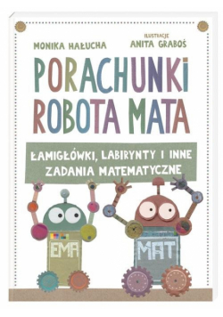 Porachunki robota Mata czyli łamigłówki labirynty i inne zadania matematyczne