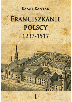 Franciszkanie polscy 1237-1517 Tom 1