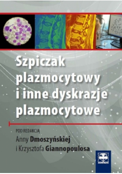 Dmoszyńska Anna (red.) - Szpiczak plazmocytowy i inne dyskrazje plazmocytowe