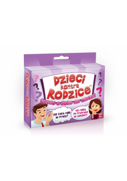 Dzieci kontra rodzice Czego o sobie nie wiecie?
