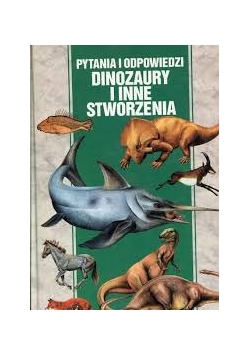 Pytania i odpowiedzi dinozaury i inne stworzenia