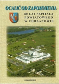Ocalić od zapomnienia 80 lat szpitala powiatowego w Chrzanowie