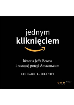 Jednym kliknięciem. Historia Jeffa Bezosa i rosnącej potęgi Amazon.com
