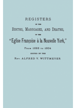 Registers of the Births, Marriages, and Deaths of the Eglise Francoise a la Nouvelle York, from 1688 to 1804