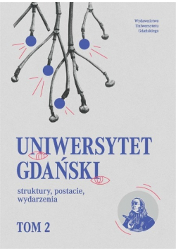 Uniwersytet Gdański struktury postacie wydarzenia Tom 2