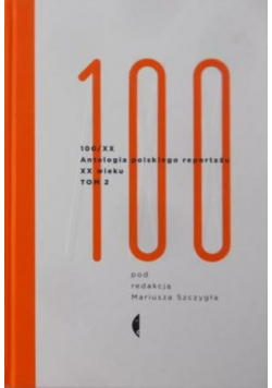 100 / XX Antologia polskiego reportażu XX wieku Tom II