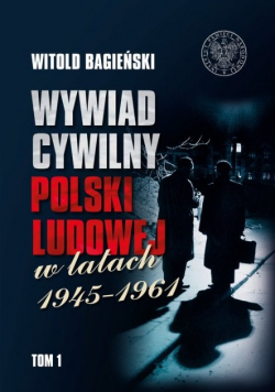 Wywiad cywilny Polski Ludowej w latach 1945 1961 Tom 1