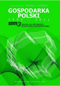 Gospodarka Polski 1990 2011 Tom 3 Droga do spójności społeczno-ekonomicznej