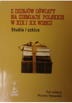 Z dziejów oświaty na ziemiach Polskich w XIX i XX wieku