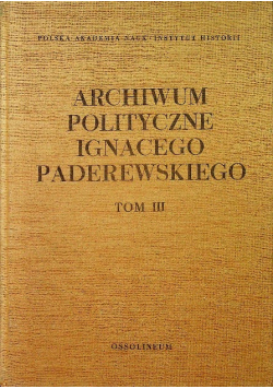 Archiwum polityczne Ignacego Paderewskiego Tom III