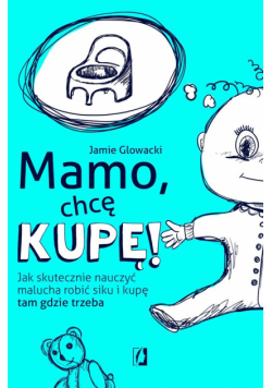 Mamo, chcę kupę! Jak skutecznie nauczyć malucha..