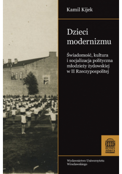 Dzieci modernizmu Świadomość kultura i socjalizacja polityczna młodzieży żydowskiej w II RP