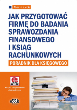 Jak przygotować firmę do badania sprawozdania finansowego i ksiąg rachunkowych Poradnik dla księgowego