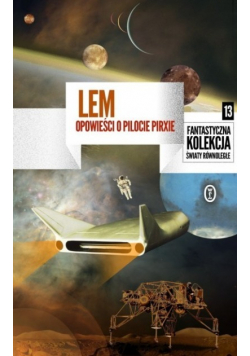 Fantastyczna kolekcja Światy równoległe Tom 13 Opowieści o Pilocie Pirxie I