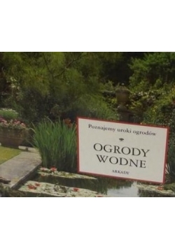 Ogrody wodne-Poznajemy uroki ogrodów