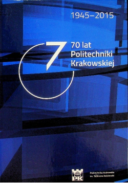 70 lat Politechniki Krakowskiej 1945 - 2015