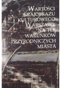 Wartości krajobrazu kulturowego Warszawy na tle warunków przyrodniczych miasta