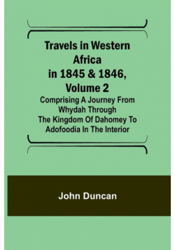 Travels in Western Africa in 1845 & 1846, Volume 2 Comprising a journey from Whydah through the Kingdom of Dahomey to Adofoodia in the interior