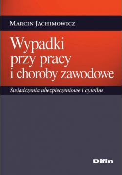 Wypadki przy pracy i choroby zawodowe. Świadczenia ubezpieczeniowe i cywilne