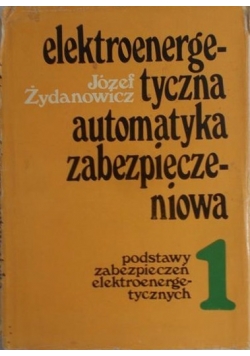 Elektroenergetyczna automatyka zabezpieczeniowa, Tom I