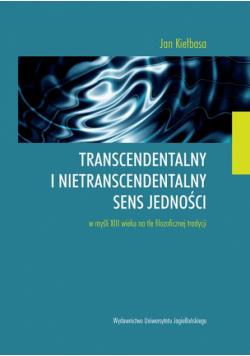 Transcendentalny i nietranscendentalny sens jedności w myśli XIII wieku na tle filozoficznej tradycji