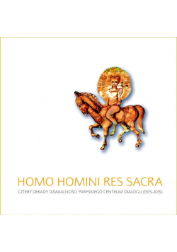 Homo Homini Res Sacra. Cztery dekady działalności paryskiego Centrum Dialogu 1973-2015