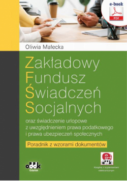 Zakładowy fundusz świadczeń socjalnych oraz świadczenie urlopowe z uwzględnieniem prawa podatkowego i prawa ubezpieczeń społecznych. Poradnik z wzorami dokumentów (e-book z suplementem elektronicznym)