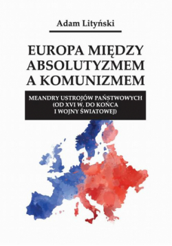 Europa między absolutyzmem a komunizmem. Meandry ustrojów państwowych (od XVI w. do końca I wojny światowej)