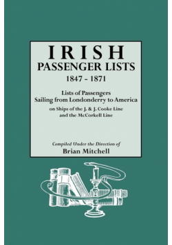Irish Passenger Lists, 1847-1871. Lists of Passengers Sailing from Londonderry to America on Ships of the J. & J. Cooke Line and the McCorkell Line