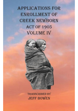 Applications For Enrollment of Creek Newborn Act of 1905    Volume IV