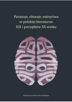 Paranoje, obsesje, natręctwa w polskiej literaturze XIX i początków XX wieku