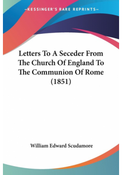 Letters To A Seceder From The Church Of England To The Communion Of Rome (1851)