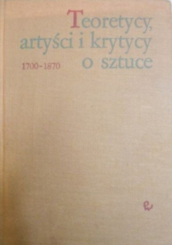 Teoretycy artyści i krytycy o sztuce 1700 - 1870 Wybór tekstów Część 2