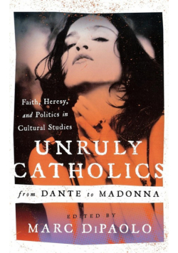 Unruly Catholics from Dante to Madonna