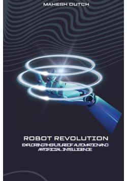Robot Revolution Exploring the Future of Automation and Artificial Intelligence
