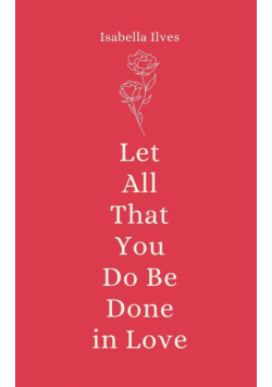 Let All That You Do Be Done in Love