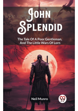 John Splendid The Tale Of A Poor Gentleman, And The Little Wars Of Lorn
