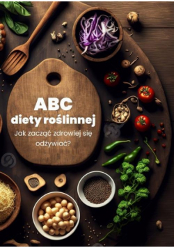 ABC diety roślinnej. Jak zacząć zdrowiej się odżywiać?