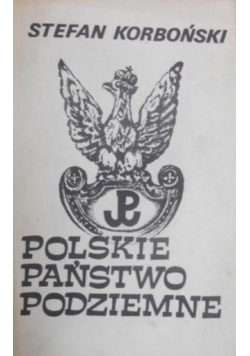 Polskie państwo podziemne Przewodnik po Podziemiu z lat 1939-1945