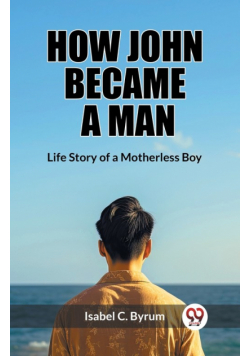 How John Became a Man Life Story of a Motherless Boy