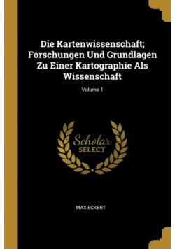 Die Kartenwissenschaft; Forschungen Und Grundlagen Zu Einer Kartographie Als Wissenschaft; Volume 1