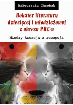 Bohater literatury dziecięcej i młodzieżowej z okresu PRL-u. Między kreacją a recepcją