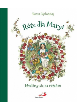Róże dla Maryi. Modlimy się na różańcu
