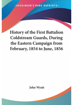 History of the First Battalion Coldstream Guards, During the Eastern Campaign from February, 1854 to June, 1856