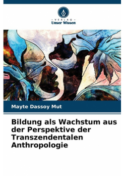 Bildung als Wachstum aus der Perspektive der Transzendentalen Anthropologie