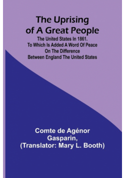 The Uprising of a Great People; The United States in 1861. to Which is Added a Word of Peace on the Difference Between England the United States.