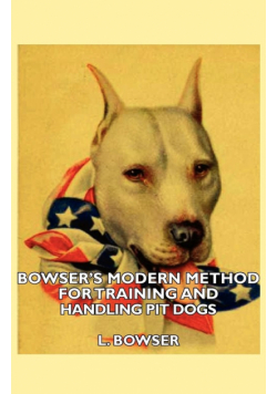 Bowser's Modern Method For Training And Handling Pit Dogs