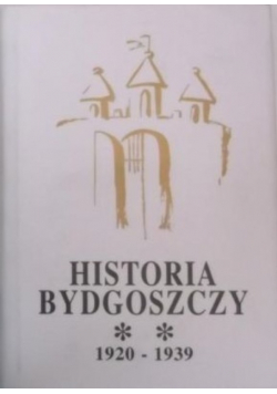 Historia Bydgoszczy 1920 -   1939 Tom 2 Część 1