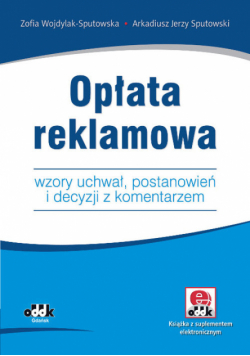 Opłata reklamowa. Wzory uchwał, postanowień i decyzji z komentarzem (z suplementem elektronicznym)